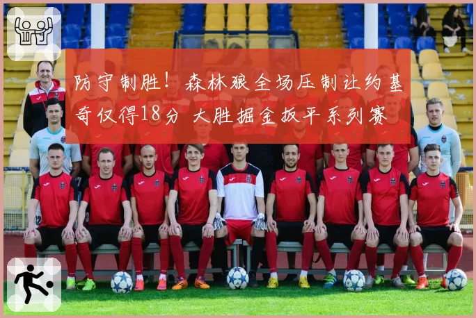 防守制胜!森林狼全场压制让约基奇仅得18分 大胜掘金扳平系列赛