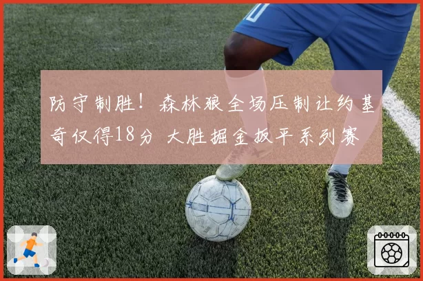 防守制胜!森林狼全场压制让约基奇仅得18分 大胜掘金扳平系列赛