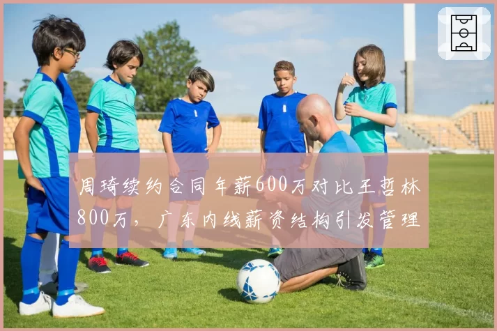 周琦续约合同年薪600万对比王哲林800万，广东内线薪资结构引发管理质疑