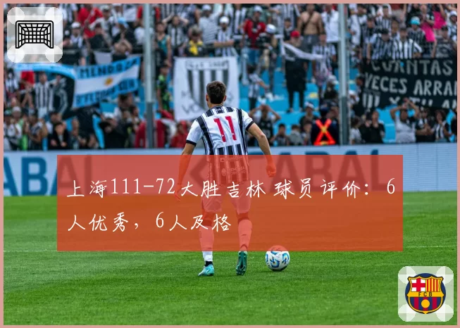 上海111-72大胜吉林 球员评价：6人优秀，6人及格