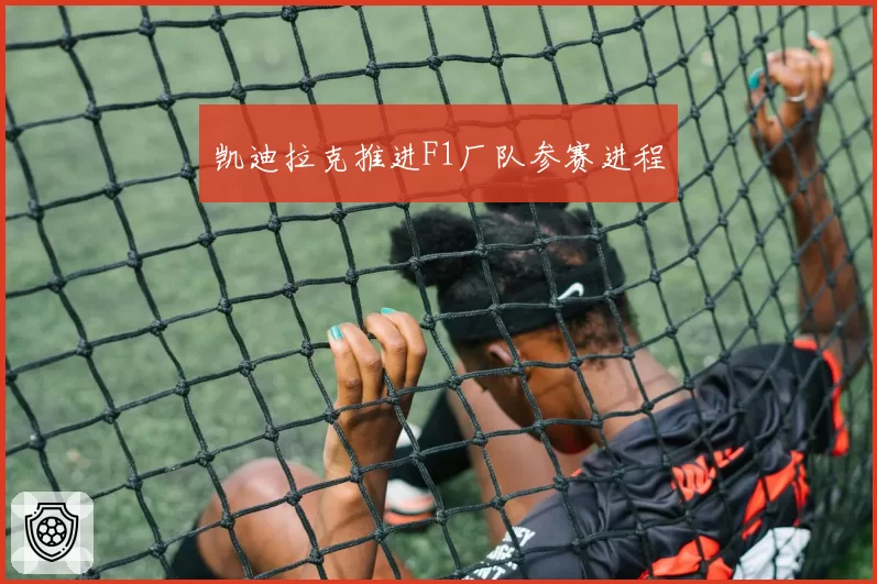 凯迪拉克推进F1厂队参赛进程