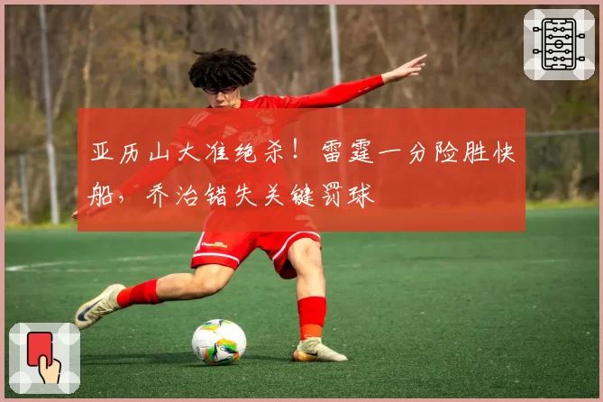 亚历山大准绝杀！雷霆一分险胜快船，乔治错失关键罚球